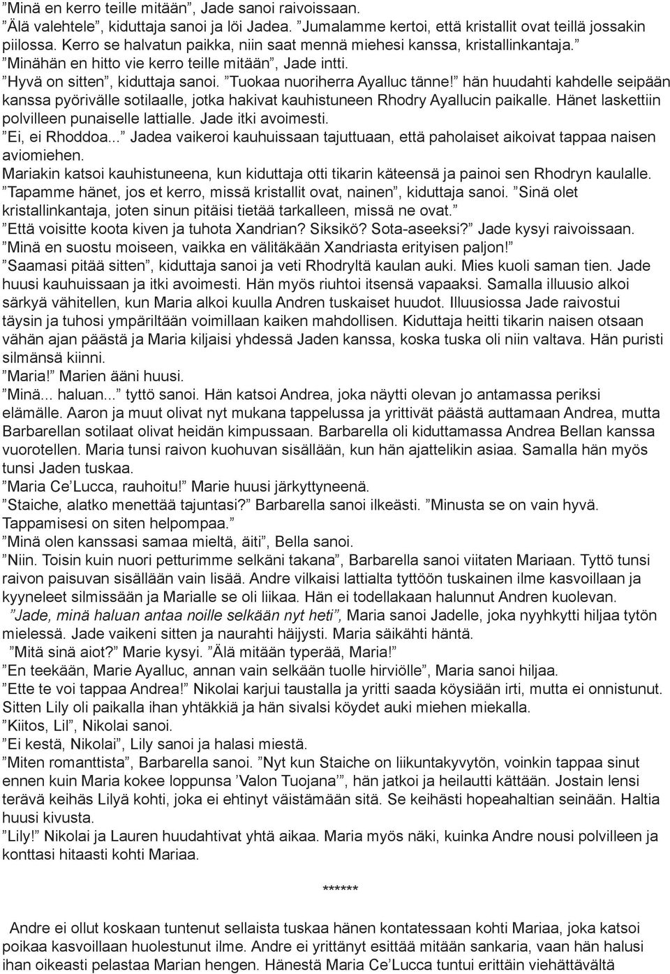 hän huudahti kahdelle seipään kanssa pyörivälle sotilaalle, jotka hakivat kauhistuneen Rhodry Ayallucin paikalle. Hänet laskettiin polvilleen punaiselle lattialle. Jade itki avoimesti. Ei, ei Rhoddoa.