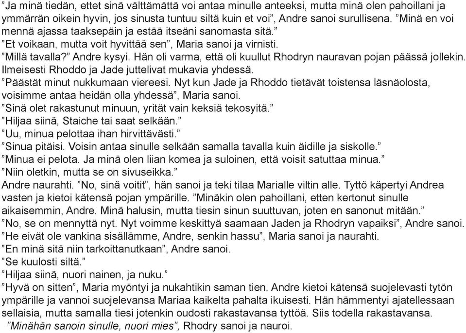 Hän oli varma, että oli kuullut Rhodryn nauravan pojan päässä jollekin. Ilmeisesti Rhoddo ja Jade juttelivat mukavia yhdessä. Päästät minut nukkumaan viereesi.
