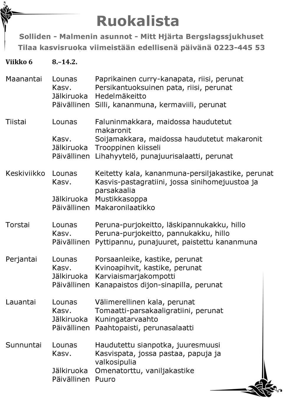 Soijamakkara, maidossa haudutetut makaronit Jälkiruoka Trooppinen kiisseli Päivällinen Lihahyytelö, punajuurisalaatti, perunat Keskiviikko Lounas Kasv.