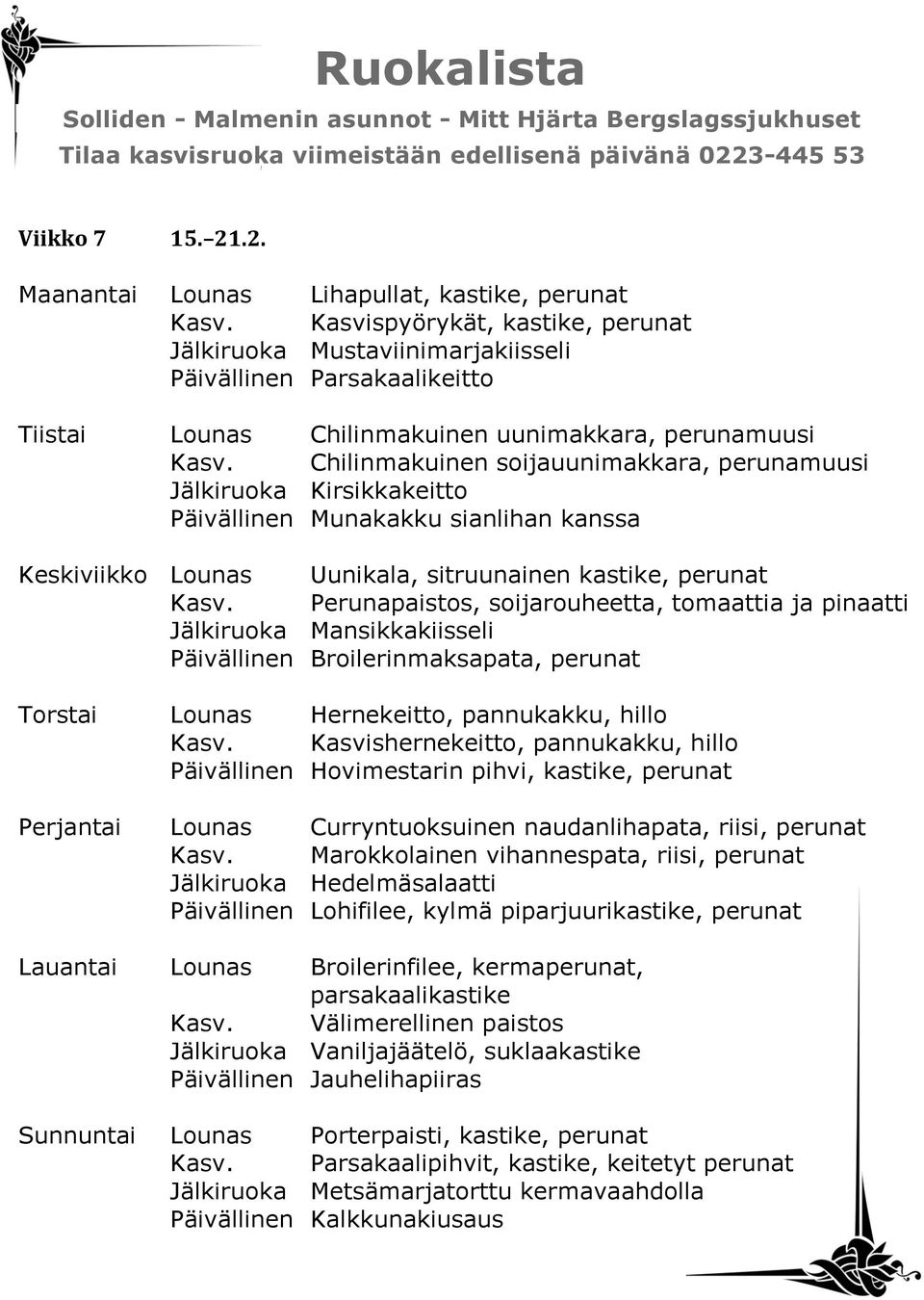 Chilinmakuinen soijauunimakkara, perunamuusi Jälkiruoka Kirsikkakeitto Päivällinen Munakakku sianlihan kanssa Keskiviikko Lounas Uunikala, sitruunainen kastike, perunat Kasv.