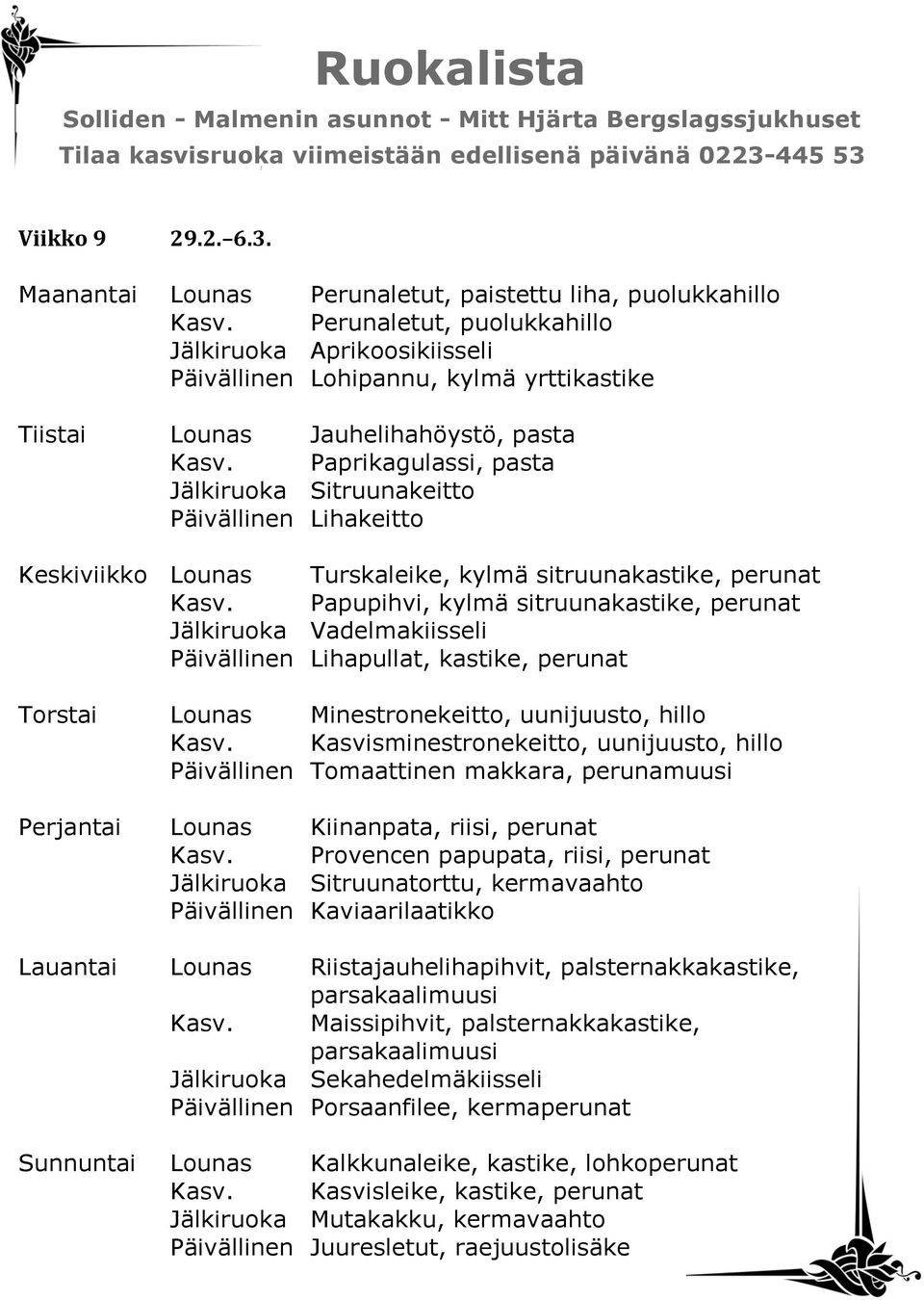 Paprikagulassi, pasta Jälkiruoka Sitruunakeitto Päivällinen Lihakeitto Keskiviikko Lounas Turskaleike, kylmä sitruunakastike, perunat Kasv.