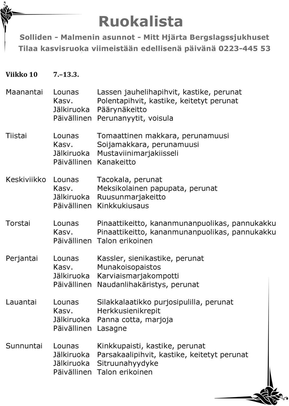 Soijamakkara, perunamuusi Jälkiruoka Mustaviinimarjakiisseli Päivällinen Kanakeitto Keskiviikko Lounas Tacokala, perunat Kasv.