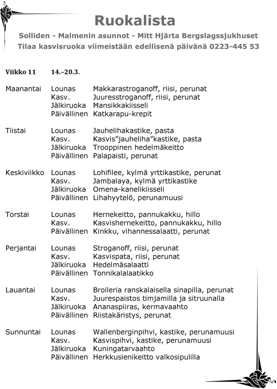 Kasvis jauheliha kastike, pasta Jälkiruoka Trooppinen hedelmäkeitto Päivällinen Palapaisti, perunat Keskiviikko Lounas Lohifilee, kylmä yrttikastike, perunat Kasv.