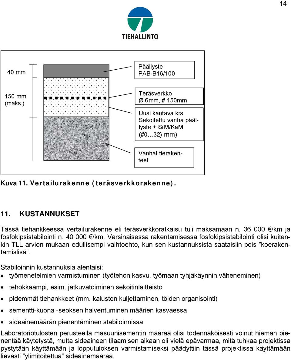 Varsinaisessa rakentamisessa fosfokipsistabilointi olisi kuitenkin TLL arvion mukaan edullisempi vaihtoehto, kun sen kustannuksista saataisiin pois koerakentamislisä.