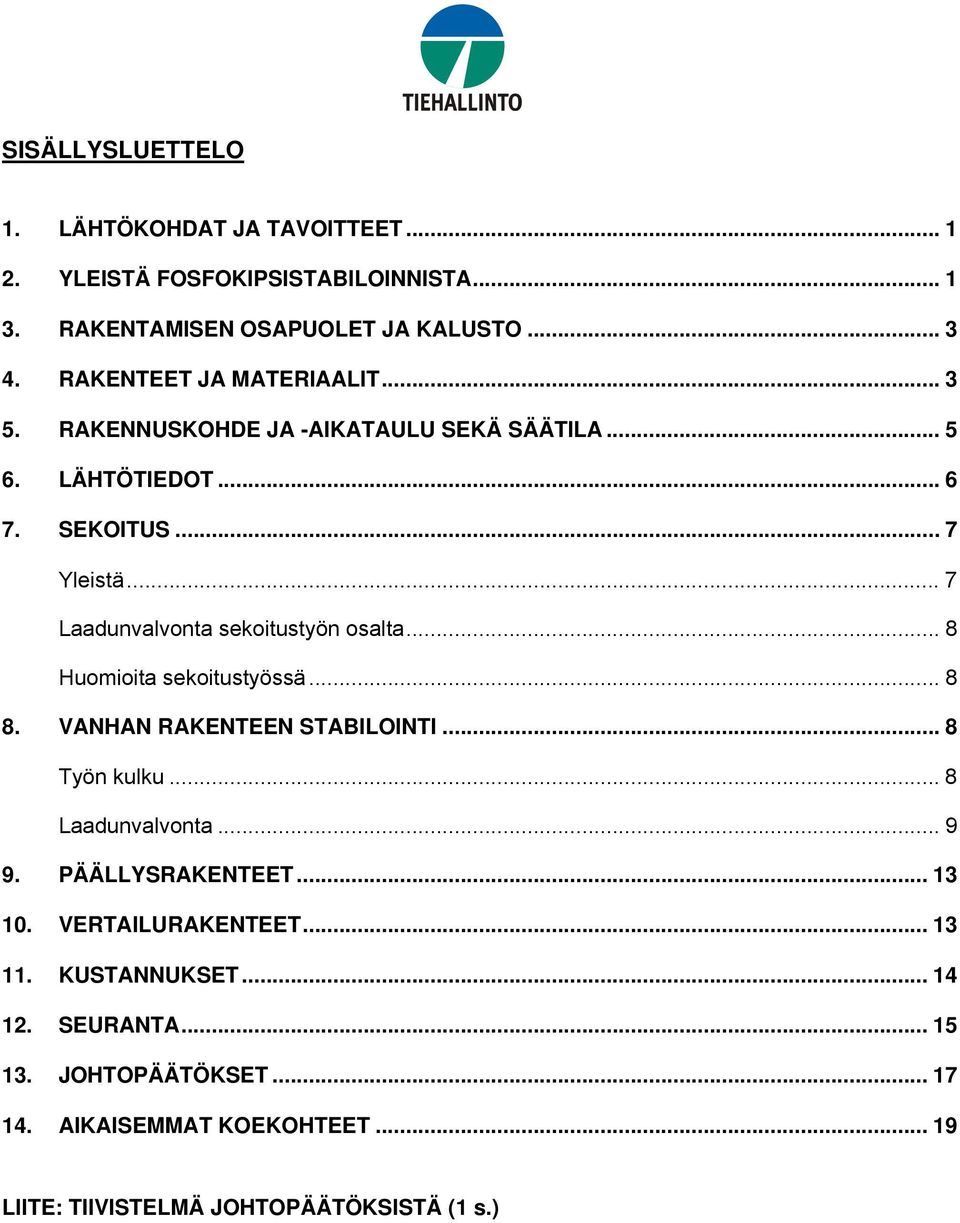 .. 7 Laadunvalvonta sekoitustyön osalta... 8 Huomioita sekoitustyössä... 8 8. VANHAN RAKENTEEN STABILOINTI... 8 Työn kulku... 8 Laadunvalvonta... 9 9.