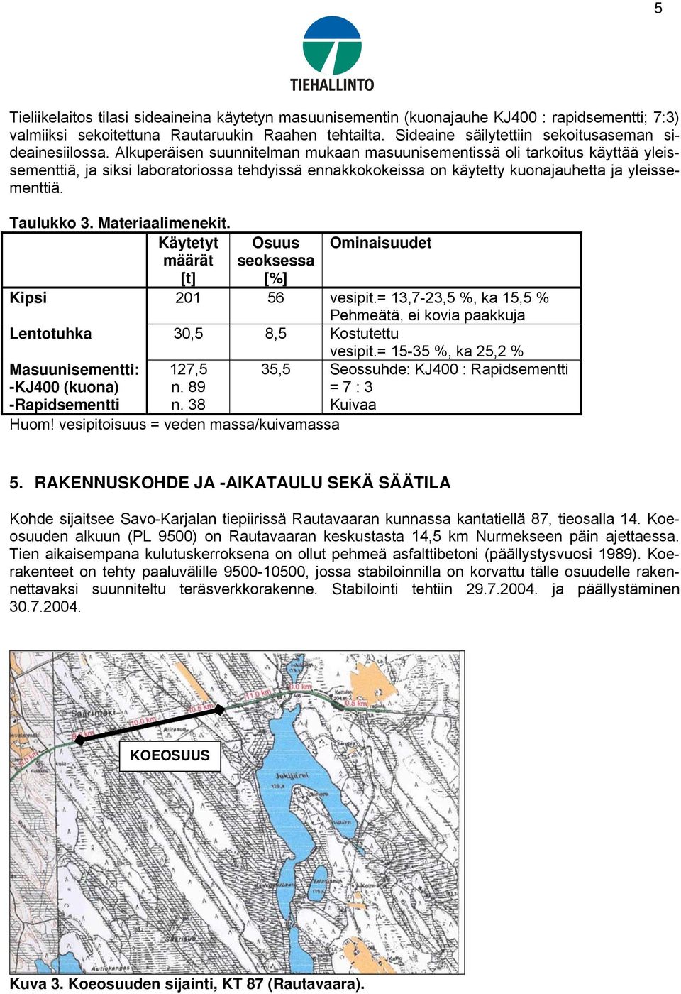 Alkuperäisen suunnitelman mukaan masuunisementissä oli tarkoitus käyttää yleissementtiä, ja siksi laboratoriossa tehdyissä ennakkokokeissa on käytetty kuonajauhetta ja yleissementtiä. Taulukko 3.