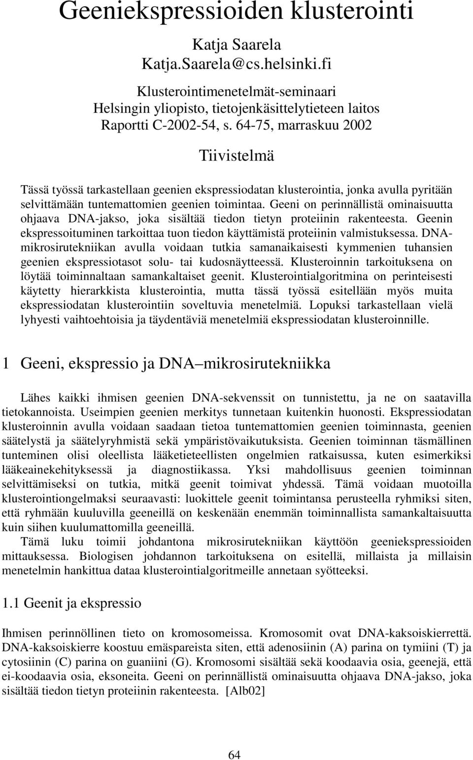 Geeni on perinnällistä ominaisuutta ohjaava DNA-jakso, joka sisältää tiedon tietyn proteiinin rakenteesta. Geenin ekspressoituminen tarkoittaa tuon tiedon käyttämistä proteiinin valmistuksessa.