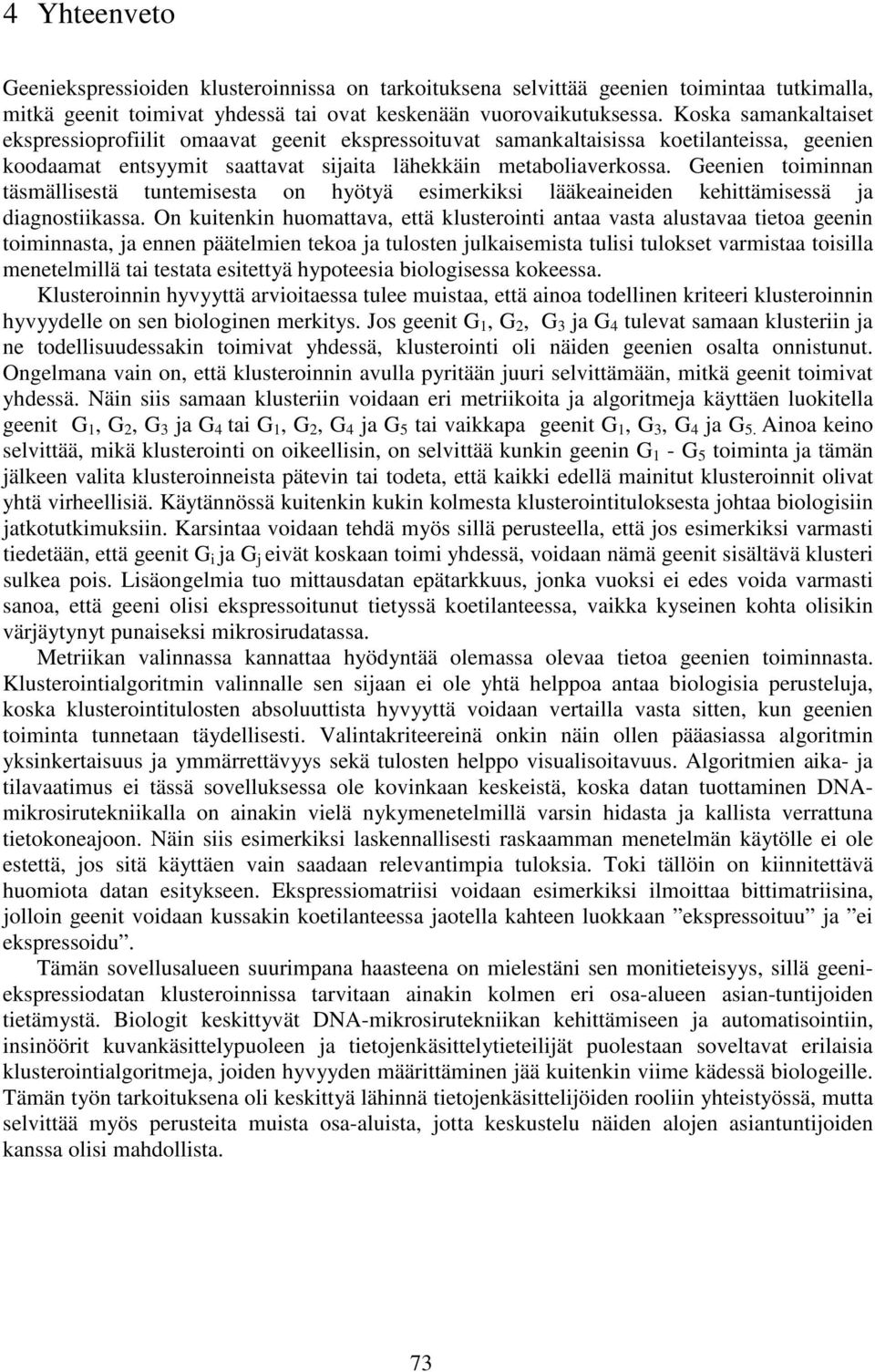 Geenien toiminnan täsmällisestä tuntemisesta on hyötyä esimerkiksi lääkeaineiden kehittämisessä ja diagnostiikassa.