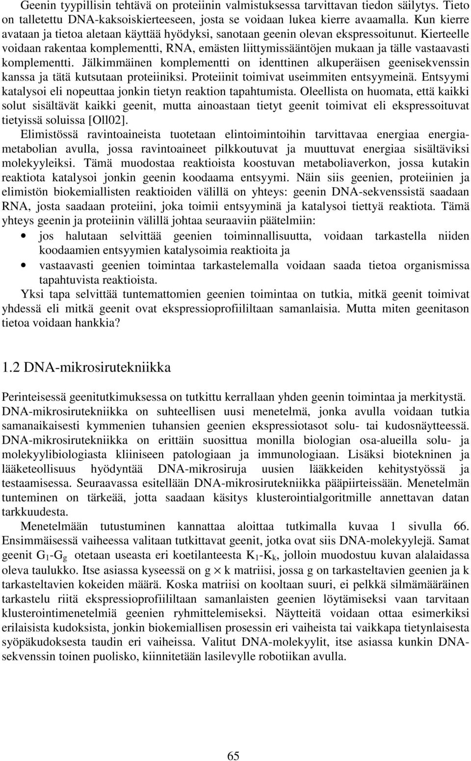 Kierteelle voidaan rakentaa komplementti, RNA, emästen liittymissääntöjen mukaan ja tälle vastaavasti komplementti.