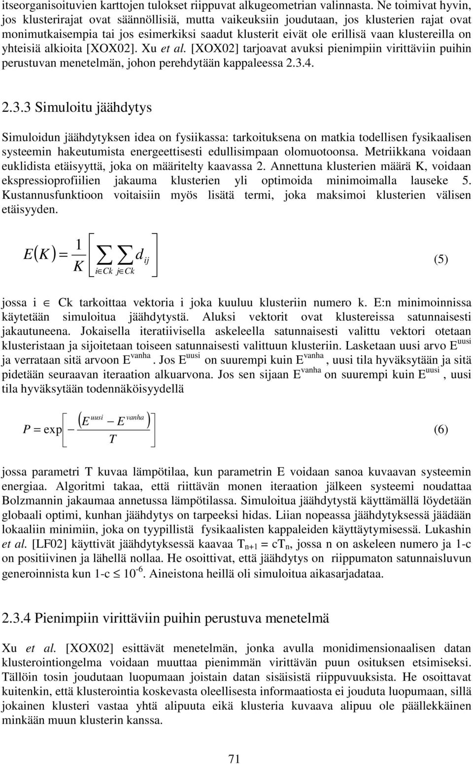 klustereilla on yhteisiä alkioita [XOX02]. Xu et al. [XOX02] tarjoavat avuksi pienimpiin virittäviin puihin perustuvan menetelmän, johon perehdytään kappaleessa 2.3.