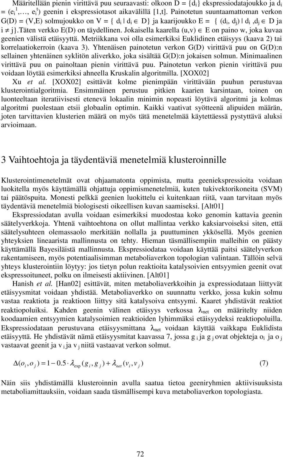 Jokaisella kaarella (u,v) E on paino w, joka kuvaa geenien välistä etäisyyttä. Metriikkana voi olla esimerkiksi Euklidinen etäisyys (kaava 2) tai korrelaatiokerroin (kaava 3).