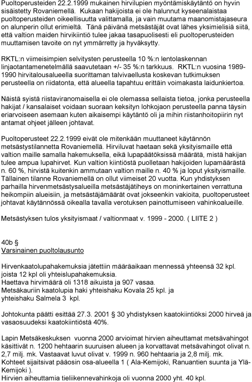 Tänä päivänä metsästäjät ovat lähes yksimielisiä siitä, että valtion maiden hirvikiintiö tulee jakaa tasapuolisesti eli puoltoperusteiden muuttamisen tavoite on nyt ymmärretty ja hyväksytty.