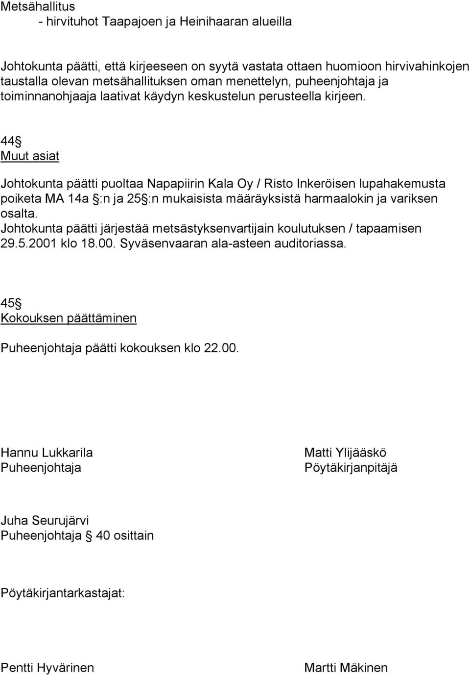 44 Muut asiat Johtokunta päätti puoltaa Napapiirin Kala Oy / Risto Inkeröisen lupahakemusta poiketa MA 14a :n ja 25 :n mukaisista määräyksistä harmaalokin ja variksen osalta.