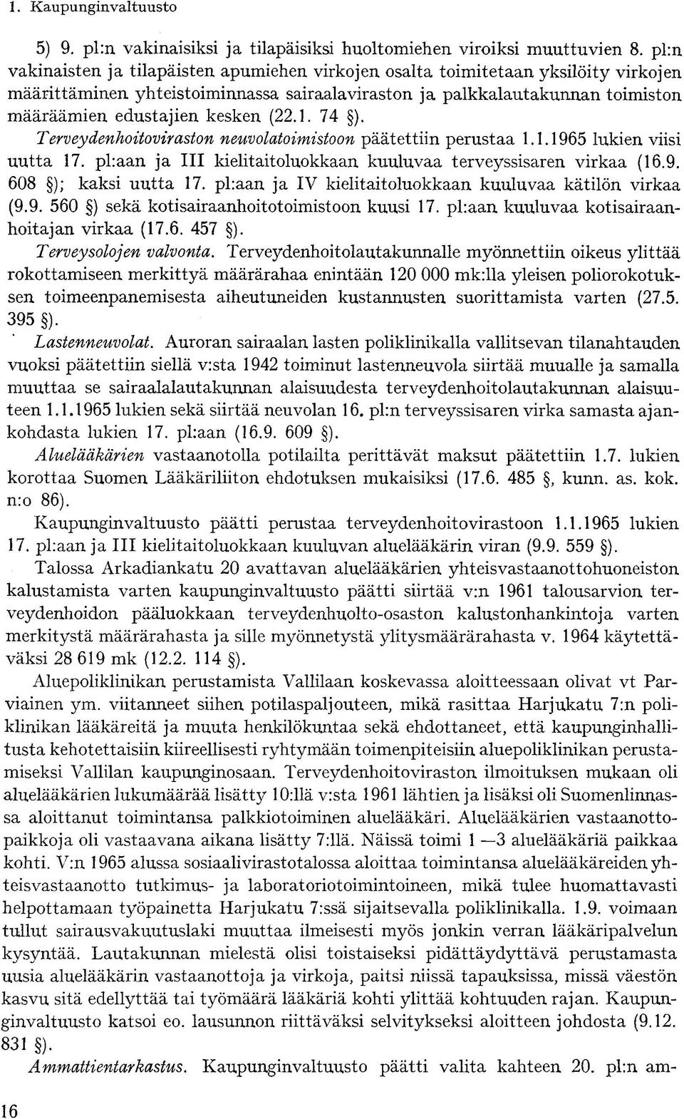 (22.1. 74 ). Terveydenhoitoviraston neuvolatoimistoon päätettiin perustaa 1.1.1965 lukien viisi uutta 17. pl:aan ja III kielitaitoluokkaan kuuluvaa terveyssisaren virkaa (16.9. 608 ); kaksi uutta 17.