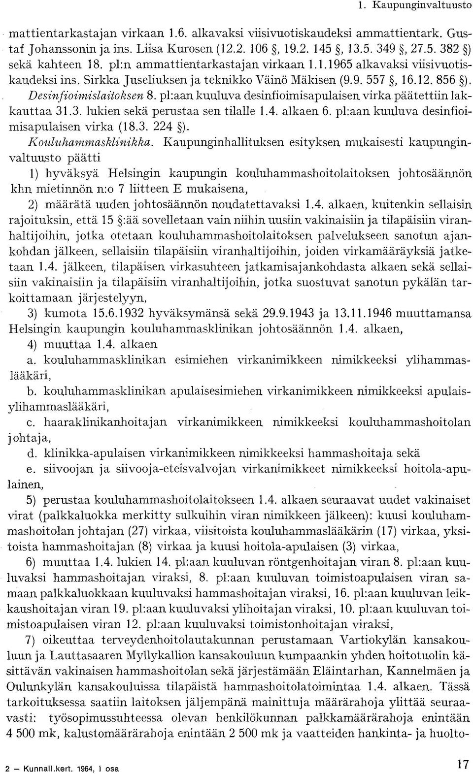 pl:aan kuuluva desinfioimisapulaisen virka päätettiin lakkauttaa 31.3. lukien sekä perustaa sen tilalle 1.4. alkaen 6. pl:aan kuuluva desinfioimisapulaisen virka (18.3. 224. ). Kouluhammasklinikka.