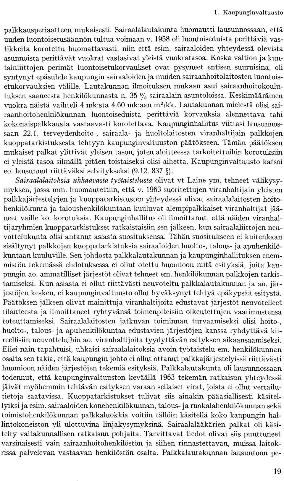 Koska valtion ja kuntainliittojen perimät luontoisetukorvaukset ovat pysyneet entisen suuruisina, oli syntynyt epäsuhde kaupungin sairaaloiden ja muiden sairaanhoitolaitosten luontoisetukorvauksien