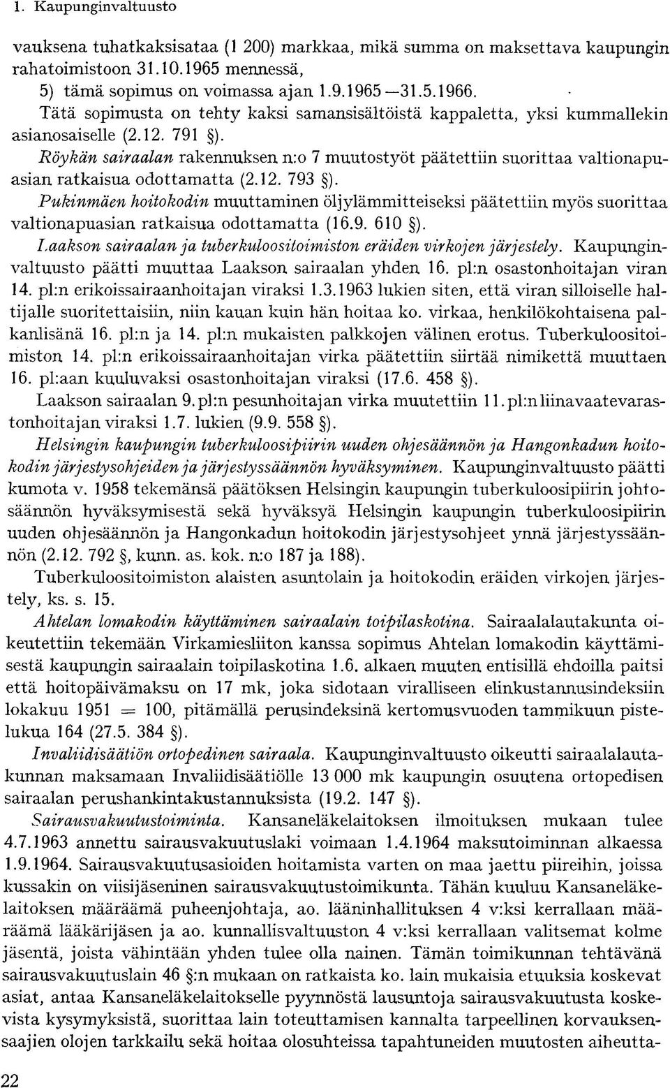 Röykän sairaalan rakennuksen n:o 7 muutostyöt päätettiin suorittaa valtionapuasian ratkaisua odottamatta (2.12. 793 ).