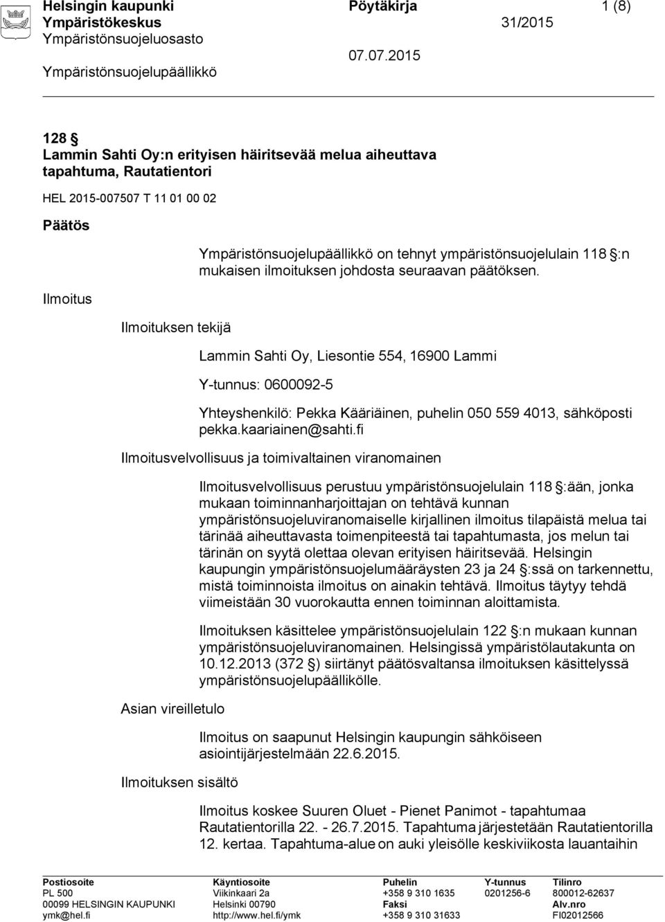 Lammin Sahti Oy, Liesontie 554, 16900 Lammi Y-tunnus: 0600092-5 Yhteyshenkilö: Pekka Kääriäinen, puhelin 050 559 4013, sähköposti pekka.kaariainen@sahti.