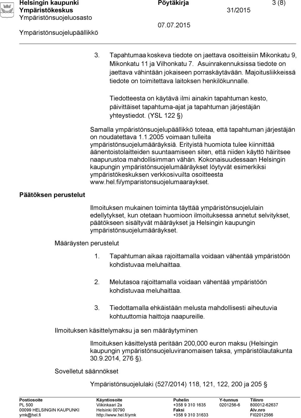 Tiedotteesta on käytävä ilmi ainakin tapahtuman kesto, päivittäiset tapahtuma-ajat ja tapahtuman järjestäjän yhteystiedot.