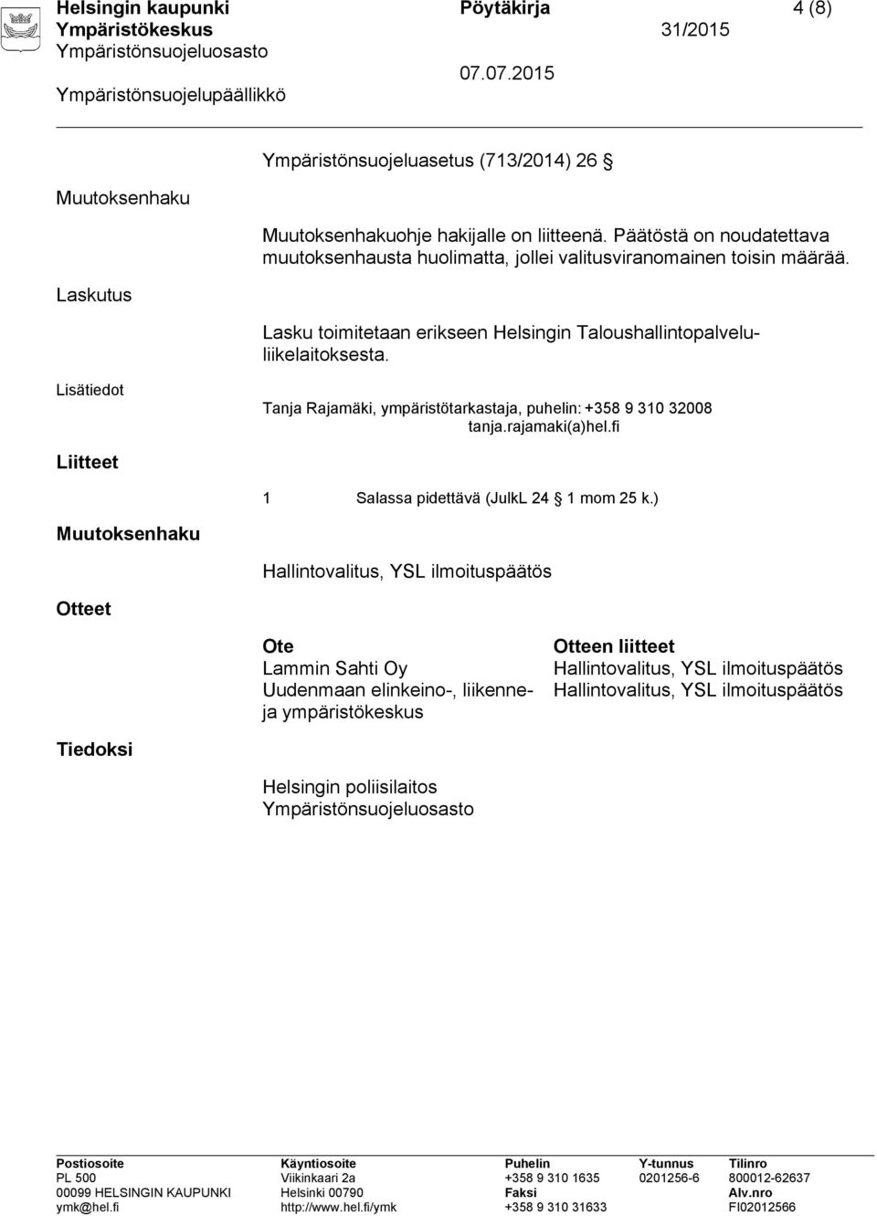 Lisätiedot Tanja Rajamäki, ympäristötarkastaja, puhelin: +358 9 310 32008 tanja.rajamaki(a)hel.fi Liitteet 1 Salassa pidettävä (JulkL 24 1 mom 25 k.