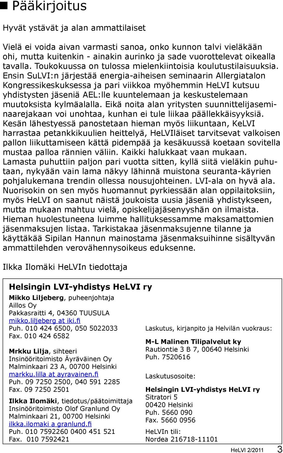 Ensin SuLVI:n järjestää energia-aiheisen seminaarin Allergiatalon Kongressikeskuksessa ja pari viikkoa myöhemmin HeLVI kutsuu yhdistysten jäseniä AEL:lle kuuntelemaan ja keskustelemaan muutoksista