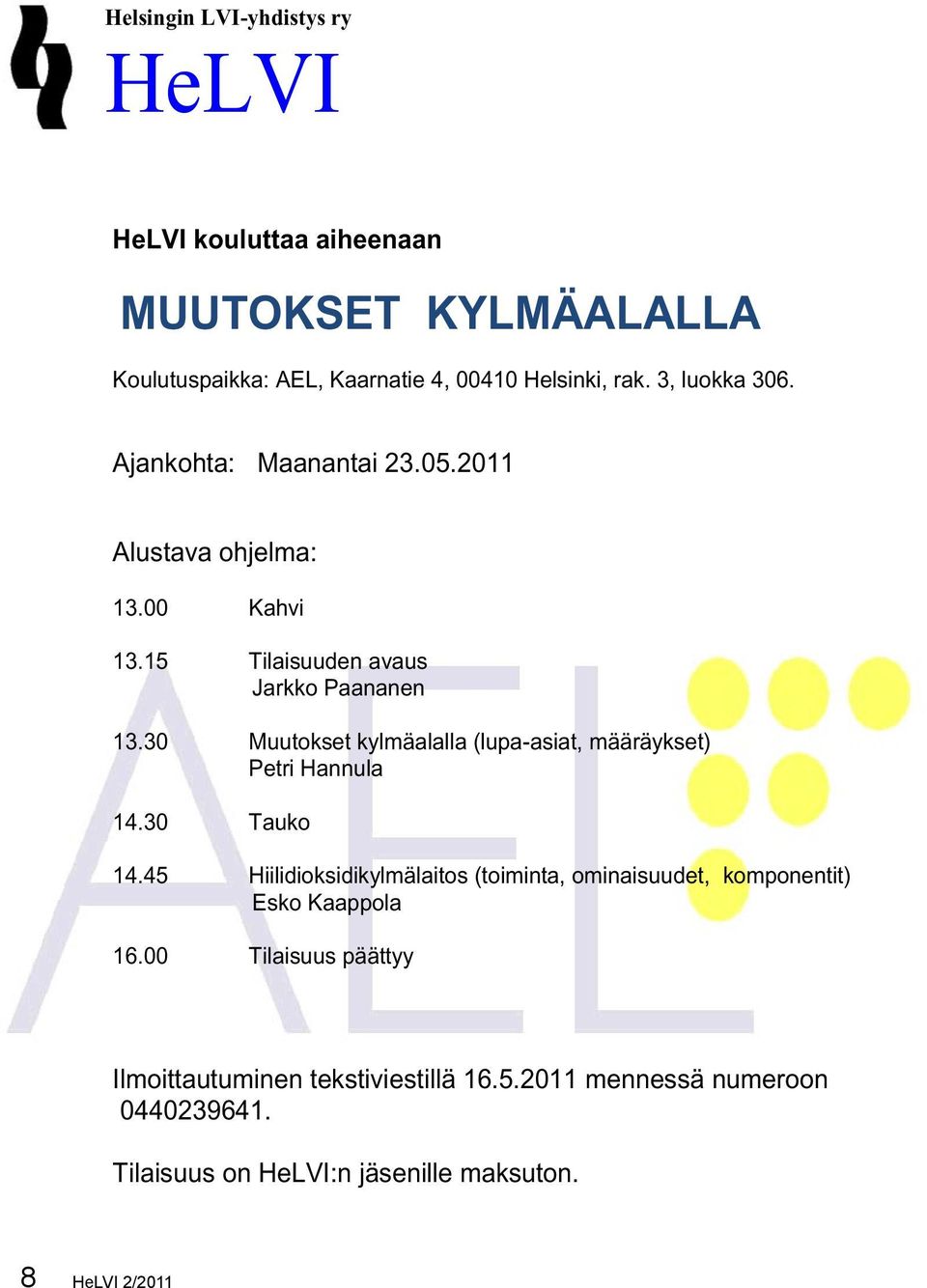 30 Muutokset kylmäalalla (lupa-asiat, määräykset) Petri Hannula 14.30 Tauko 14.