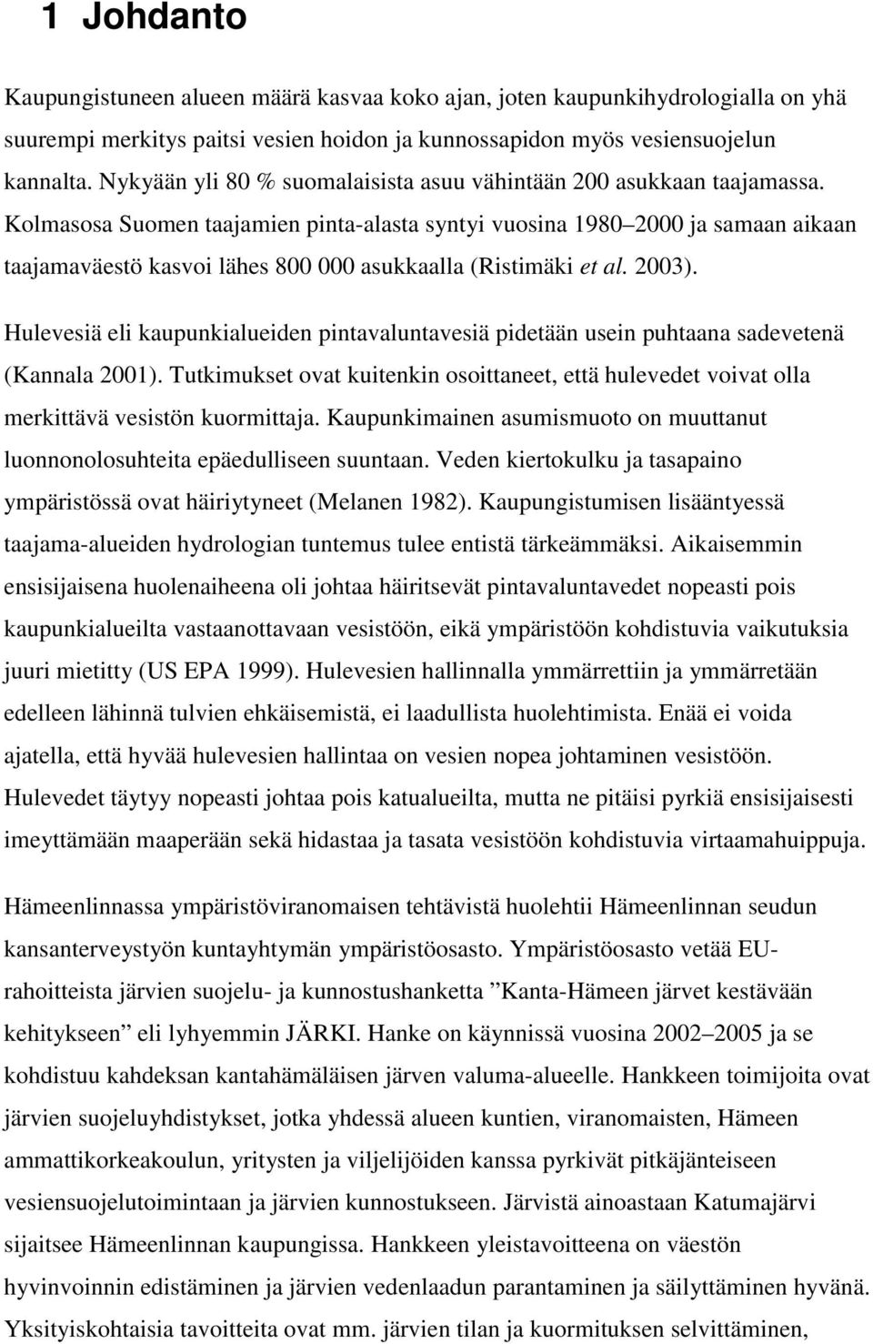 Kolmasosa Suomen taajamien pinta-alasta syntyi vuosina 1980 2000 ja samaan aikaan taajamaväestö kasvoi lähes 800 000 asukkaalla (Ristimäki et al. 2003).