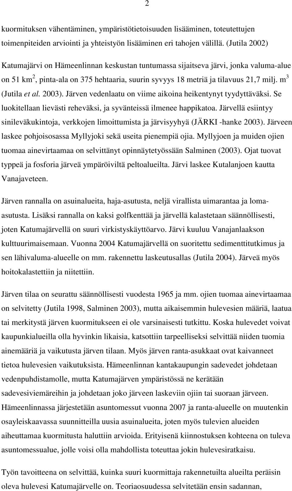 m 3 (Jutila et al. 2003). Järven vedenlaatu on viime aikoina heikentynyt tyydyttäväksi. Se luokitellaan lievästi reheväksi, ja syvänteissä ilmenee happikatoa.