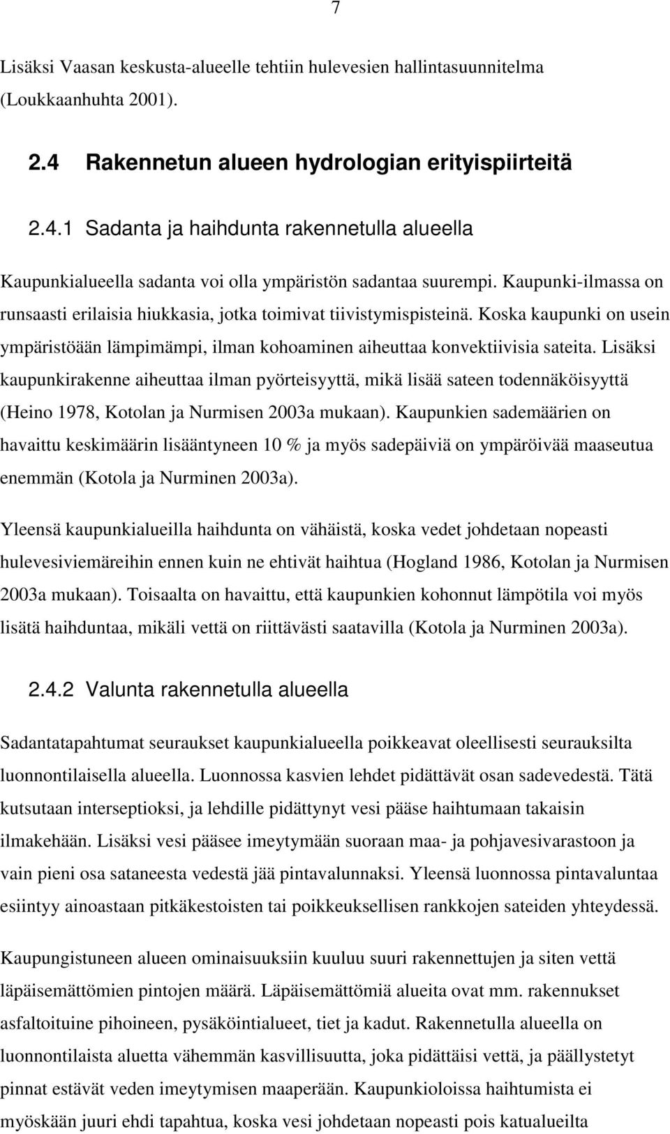 Kaupunki-ilmassa on runsaasti erilaisia hiukkasia, jotka toimivat tiivistymispisteinä. Koska kaupunki on usein ympäristöään lämpimämpi, ilman kohoaminen aiheuttaa konvektiivisia sateita.