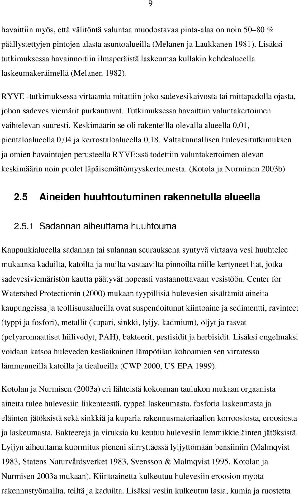 RYVE -tutkimuksessa virtaamia mitattiin joko sadevesikaivosta tai mittapadolla ojasta, johon sadevesiviemärit purkautuvat. Tutkimuksessa havaittiin valuntakertoimen vaihtelevan suuresti.