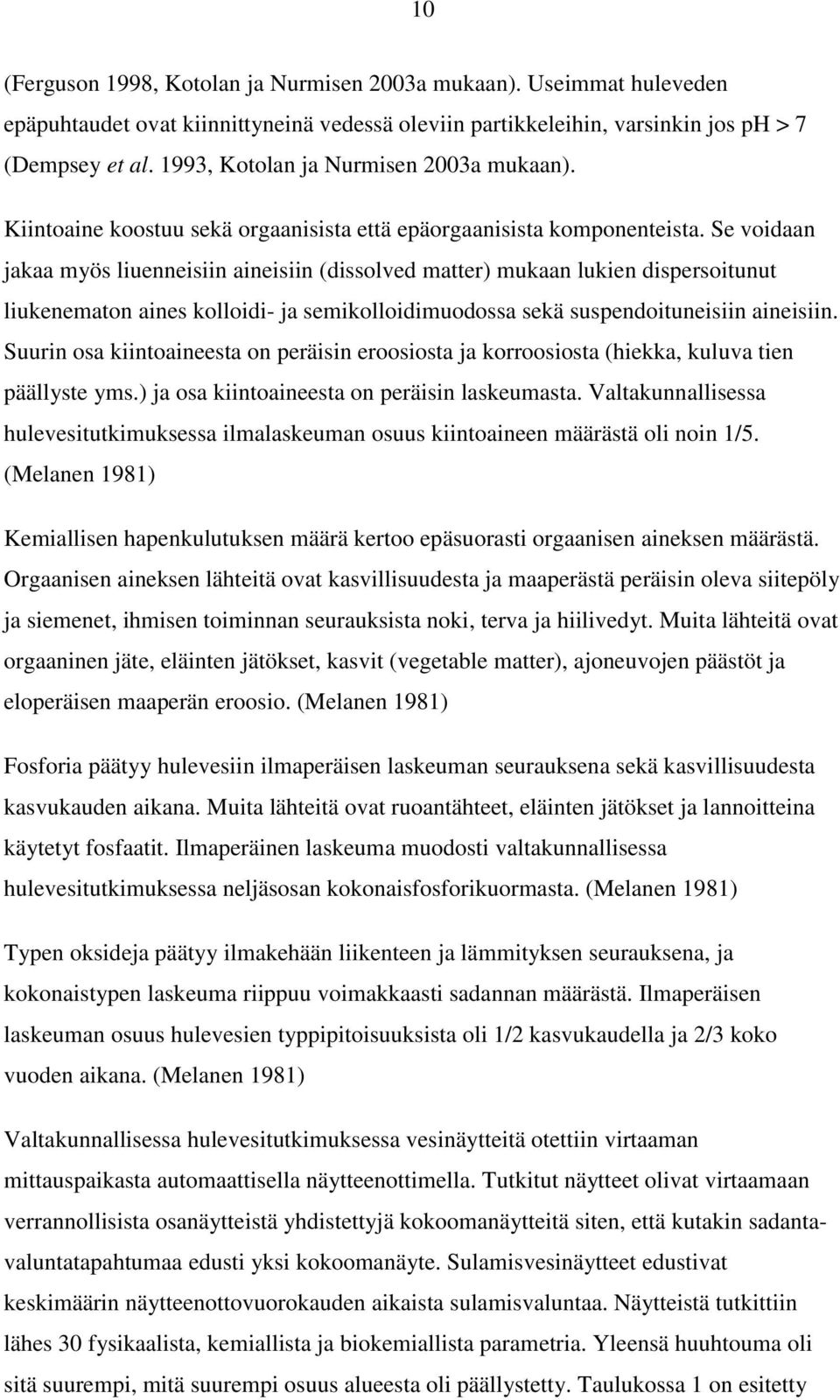 Se voidaan jakaa myös liuenneisiin aineisiin (dissolved matter) mukaan lukien dispersoitunut liukenematon aines kolloidi- ja semikolloidimuodossa sekä suspendoituneisiin aineisiin.