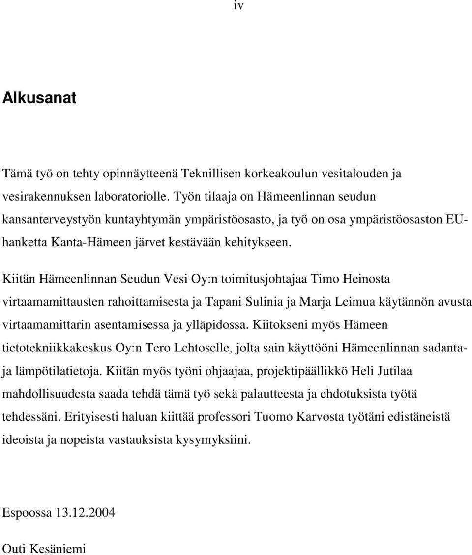 Kiitän Hämeenlinnan Seudun Vesi Oy:n toimitusjohtajaa Timo Heinosta virtaamamittausten rahoittamisesta ja Tapani Sulinia ja Marja Leimua käytännön avusta virtaamamittarin asentamisessa ja ylläpidossa.