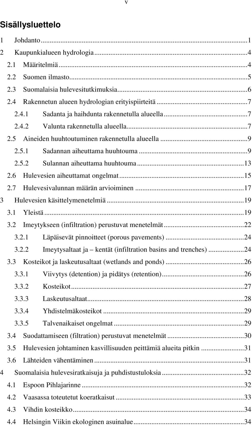 ..13 2.6 Hulevesien aiheuttamat ongelmat...15 2.7 Hulevesivalunnan määrän arvioiminen...17 3 Hulevesien käsittelymenetelmiä...19 3.1 Yleistä...19 3.2 Imeytykseen (infiltration) perustuvat menetelmät.