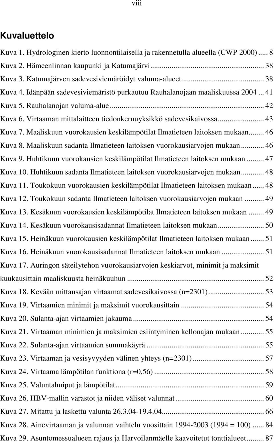 Virtaaman mittalaitteen tiedonkeruuyksikkö sadevesikaivossa... 43 Kuva 7. Maaliskuun vuorokausien keskilämpötilat Ilmatieteen laitoksen mukaan... 46 Kuva 8.