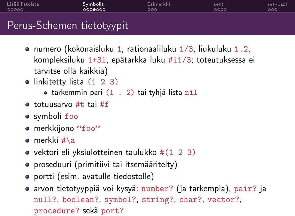 2) tai tyhjä lista nil totuusarvo #t tai #f symboli foo merkkijono foo merkki #\a vektori eli yksiulotteinen taulukko #(1 2 3) proseduuri