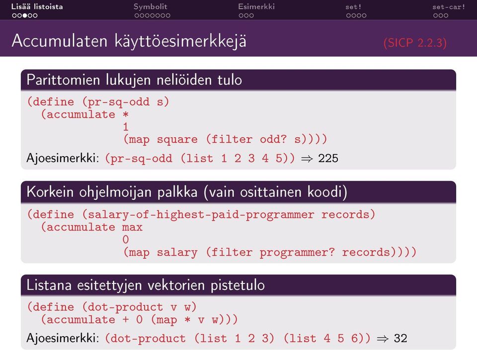 s)))) Ajoesimerkki: (pr-sq-odd (list 1 2 3 4 5)) 225 Korkein ohjelmoijan palkka (vain osittainen koodi) (define