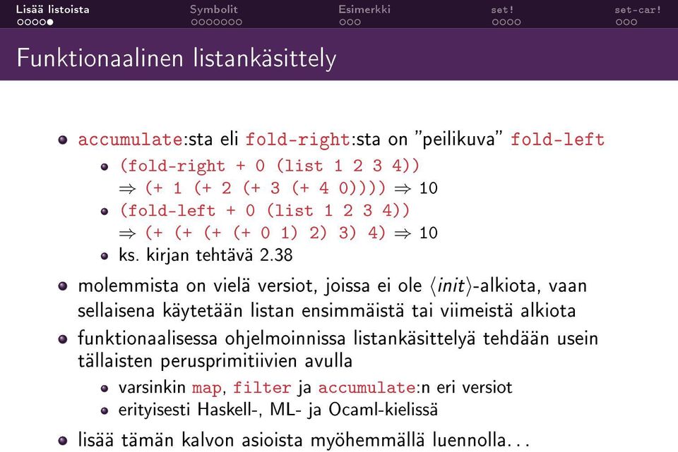 38 molemmista on vielä versiot, joissa ei ole init -alkiota, vaan sellaisena käytetään listan ensimmäistä tai viimeistä alkiota funktionaalisessa