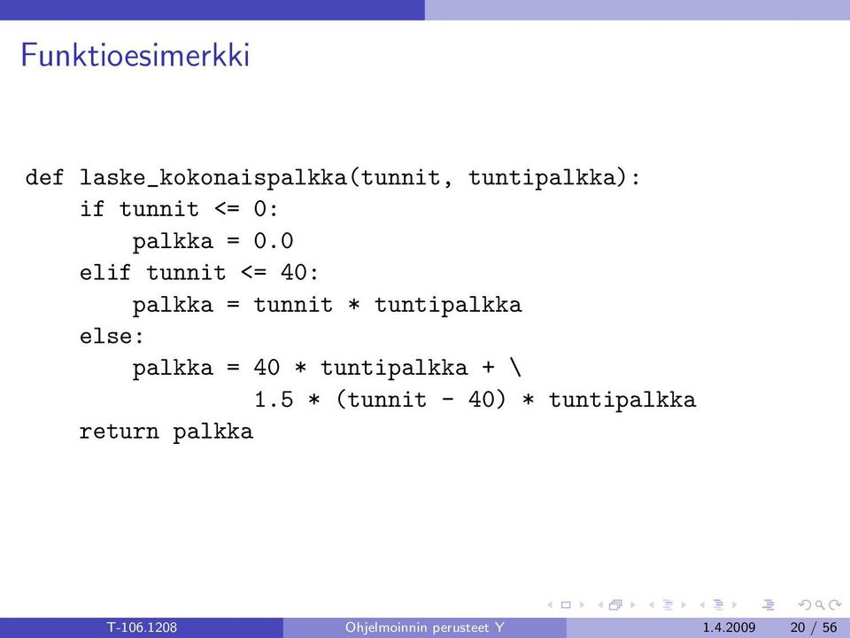 0 elif tunnit <= 40: palkka = tunnit * tuntipalkka else: palkka = 40