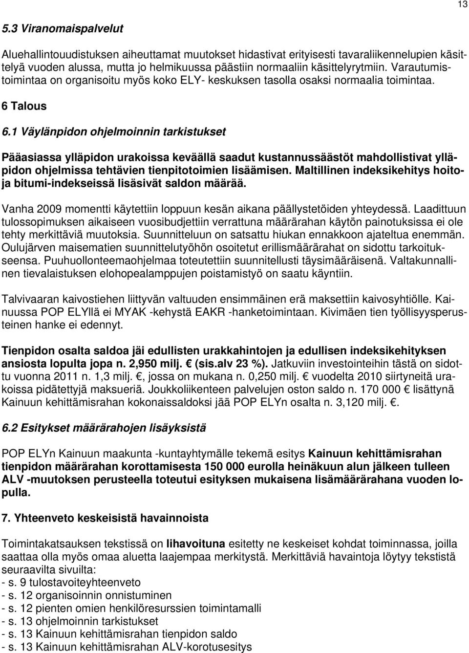 1 Väylänpidon ohjelmoinnin tarkistukset Pääasiassa ylläpidon urakoissa keväällä saadut kustannussäästöt mahdollistivat ylläpidon ohjelmissa tehtävien tienpitotoimien lisäämisen.