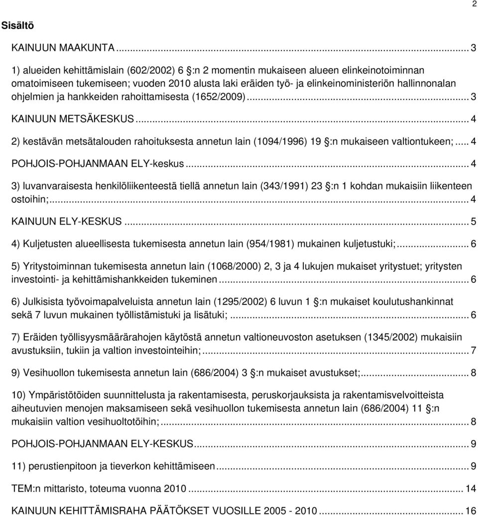 ohjelmien ja hankkeiden rahoittamisesta (1652/2009)... 3 KAINUUN METSÄKESKUS... 4 2) kestävän metsätalouden rahoituksesta annetun lain (1094/1996) 19 :n mukaiseen valtiontukeen;.