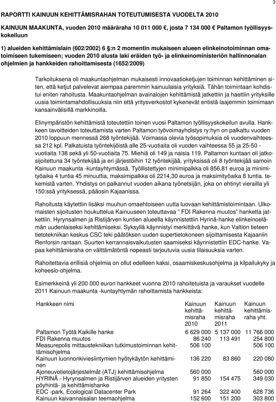 (1652/2009) Tarkoituksena oli maakuntaohjelman mukaisesti innovaatioketjujen toiminnan kehittäminen siten, että ketjut palvelevat aiempaa paremmin kainuulaisia yrityksiä.