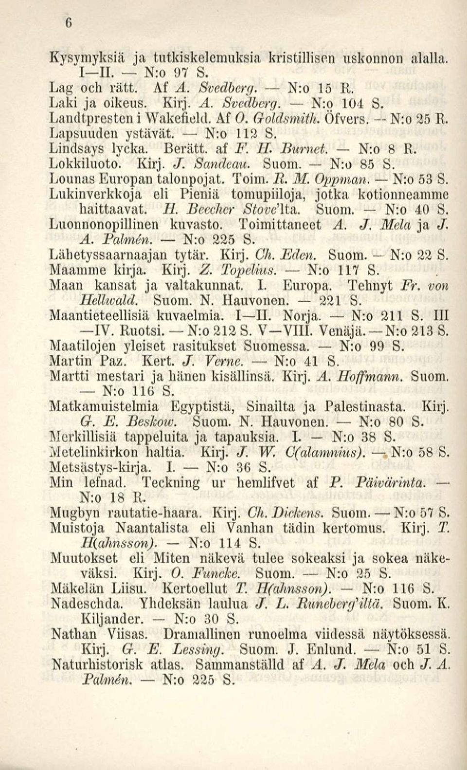 Oppman. Nro 53 S. Lukinverkkoja eli Pieniä tomupiiloja, jotka kotionneamme haittaavat. IL Bcecher Stove'\ ta. Suom. Nro 40 S. Luonnonopillinen kuvasto. Toimittaneet A. J. Mela ja J. A. Paimen.