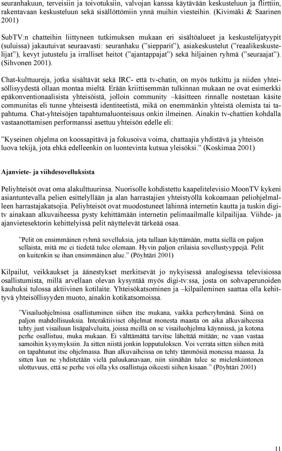 reaalikeskustelijat ), kevyt jutustelu ja irralliset heitot ( ajantappajat ) sekä hiljainen ryhmä ( seuraajat ). (Sihvonen 2001).