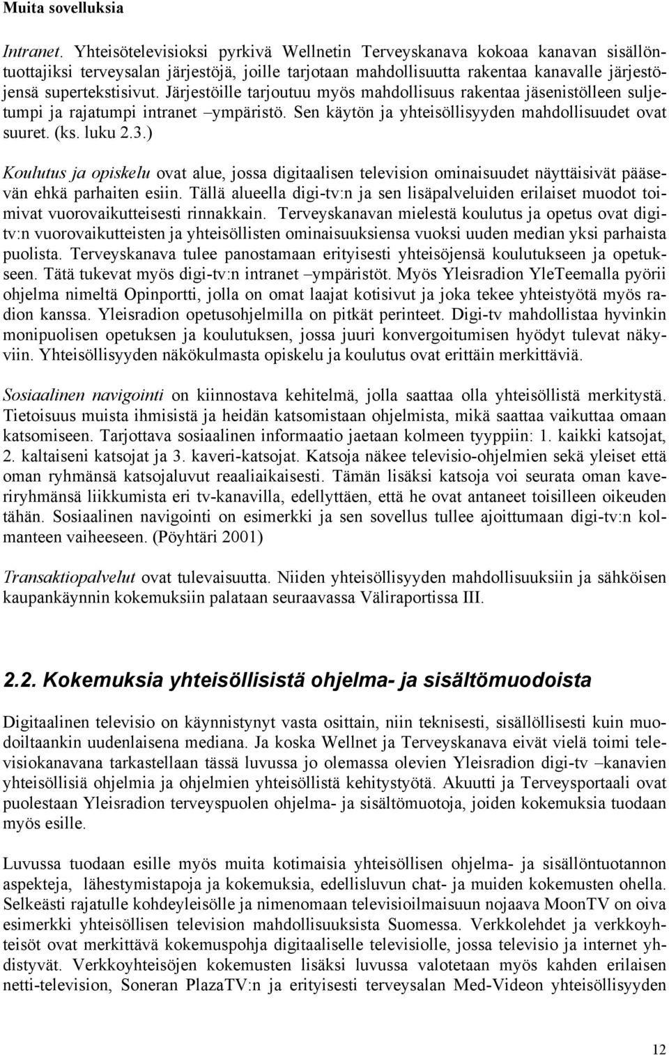 Järjestöille tarjoutuu myös mahdollisuus rakentaa jäsenistölleen suljetumpi ja rajatumpi intranet ympäristö. Sen käytön ja yhteisöllisyyden mahdollisuudet ovat suuret. (ks. luku 2.3.