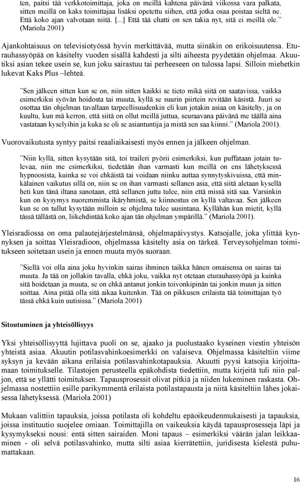 Eturauhassyöpää on käsitelty vuoden sisällä kahdesti ja silti aiheesta pyydetään ohjelmaa. Akuutiksi asian tekee usein se, kun joku sairastuu tai perheeseen on tulossa lapsi.