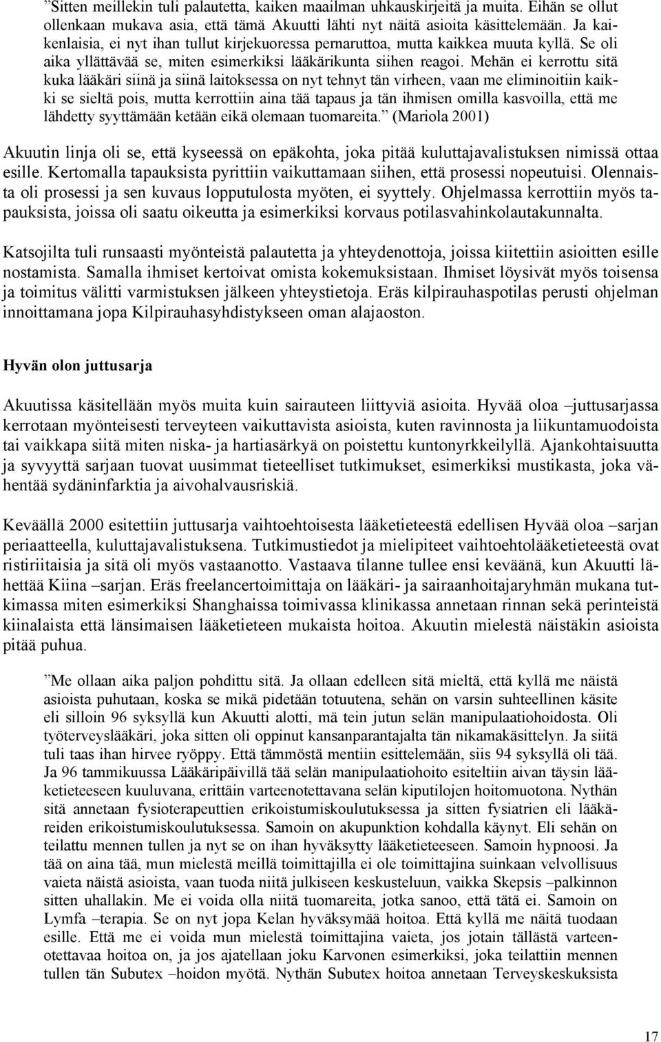 Mehän ei kerrottu sitä kuka lääkäri siinä ja siinä laitoksessa on nyt tehnyt tän virheen, vaan me eliminoitiin kaikki se sieltä pois, mutta kerrottiin aina tää tapaus ja tän ihmisen omilla kasvoilla,