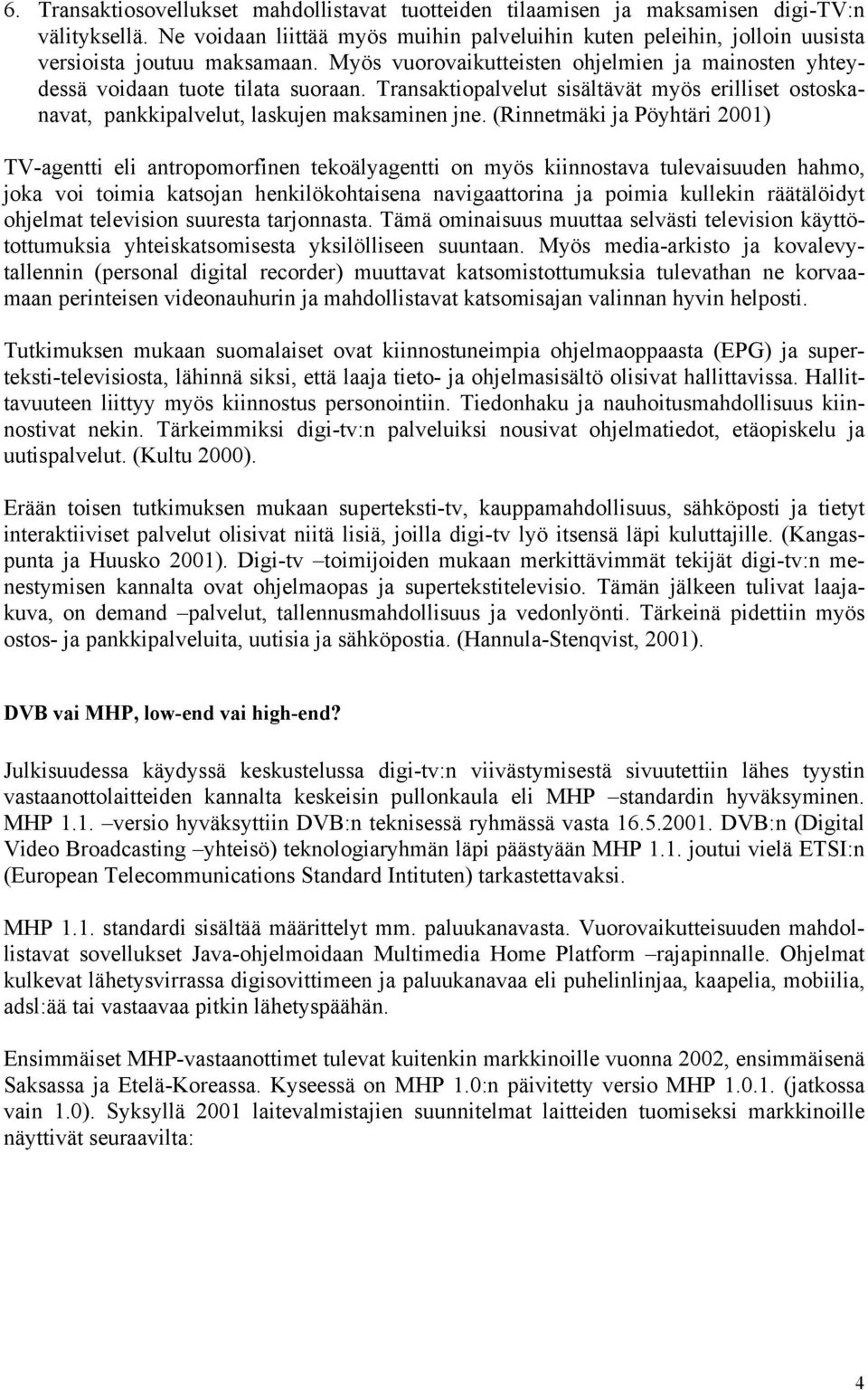 Transaktiopalvelut sisältävät myös erilliset ostoskanavat, pankkipalvelut, laskujen maksaminen jne.