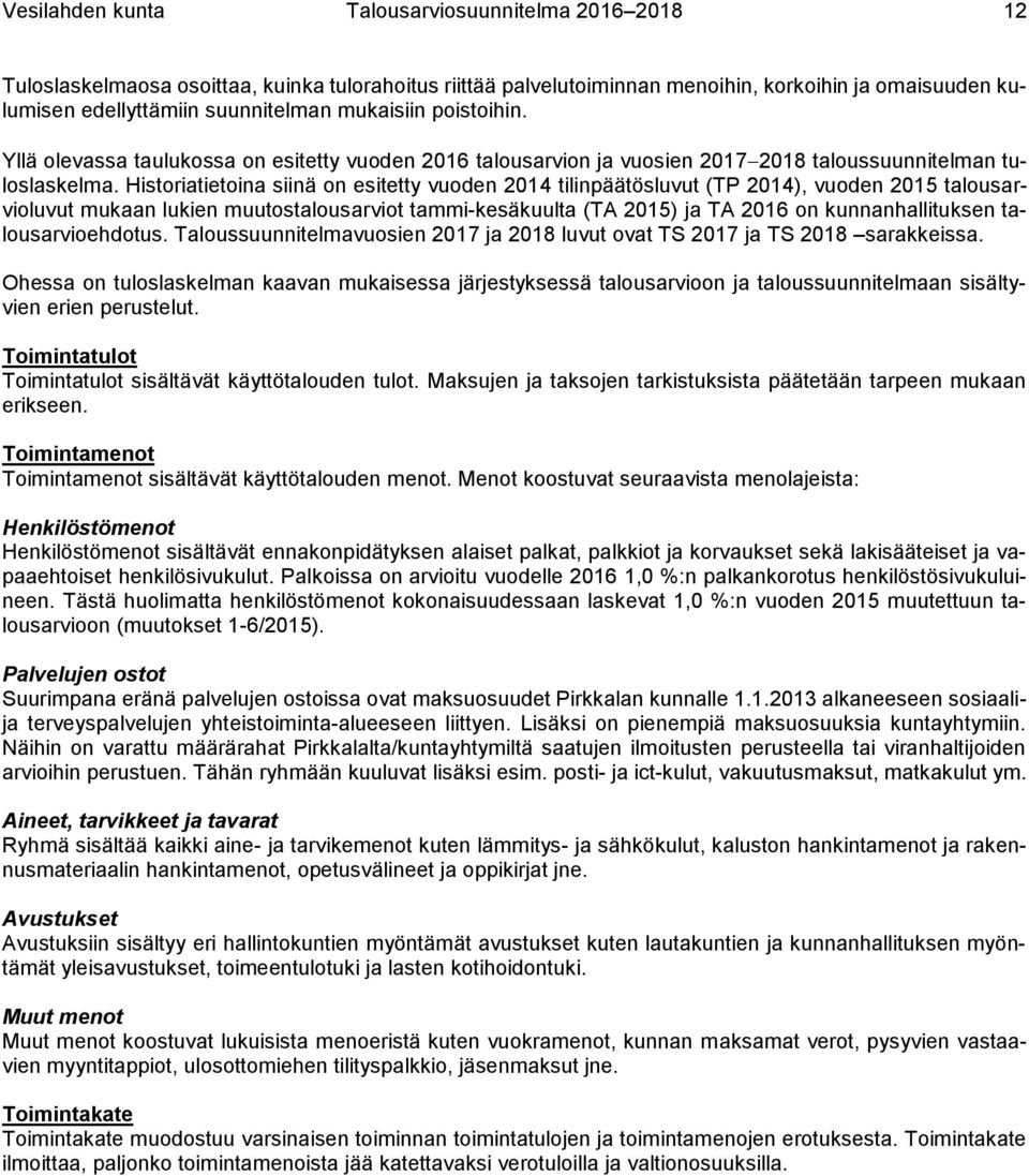 Historiatietoina siinä on esitetty vuoden 2014 tilinpäätösluvut (TP 2014), vuoden 2015 talousarvioluvut mukaan lukien muutostalousarviot tammi-kesäkuulta (TA 2015) ja TA 2016 on kunnanhallituksen