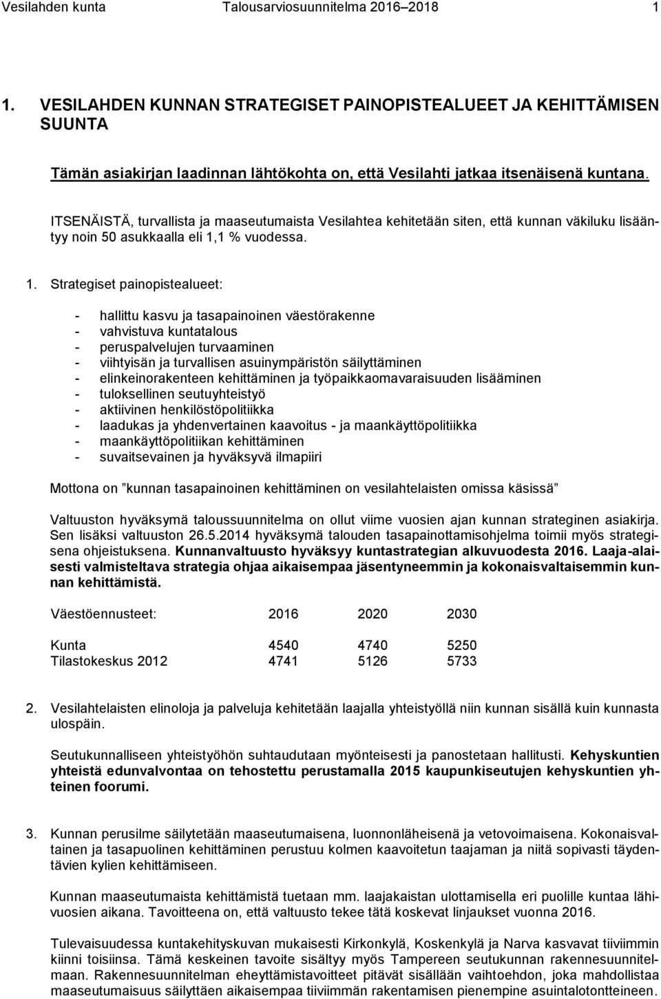 ITSENÄISTÄ, turvallista ja maaseutumaista Vesilahtea kehitetään siten, että kunnan väkiluku lisääntyy noin 50 asukkaalla eli 1,