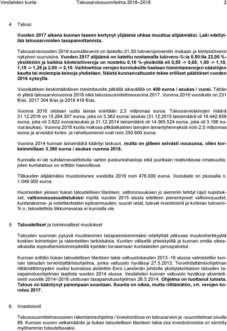 Vuoden 2017 alijäämä on katettu nostamalla tulovero-%:ia 0,50:lla 22,00 %- yksikköön ja kaikkia kiinteistöveroja on nostettu 0,10 %-yksiköllä eli 0,55 -> 0,65, 1,00 -> 1,10, 1,15 -> 1,25 ja 2,00 ->